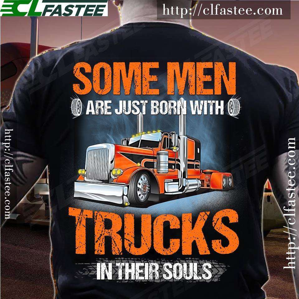 Some men are just born with trucks in their souls - Truck driver