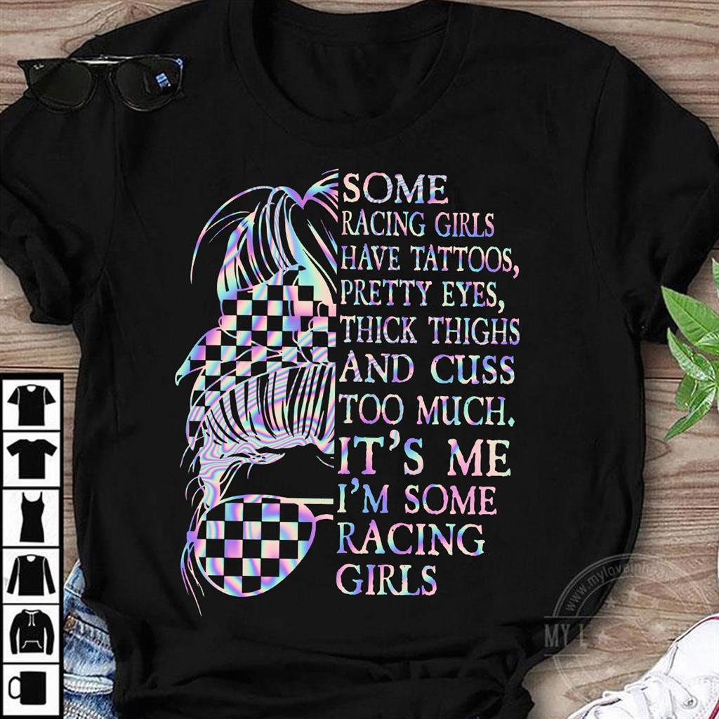 Some racing girls have tattoos, pretty eyes, thick thighs and cuss too much, It's me I'm some racing girl