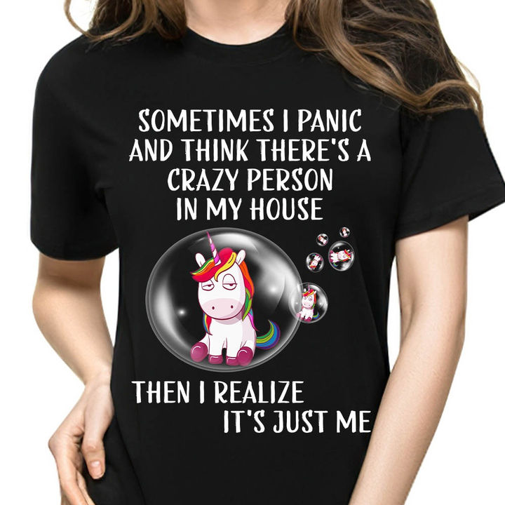 Sometimes I panic and think there's a crazy person in my house then I realize It's just me - Unicorn lover