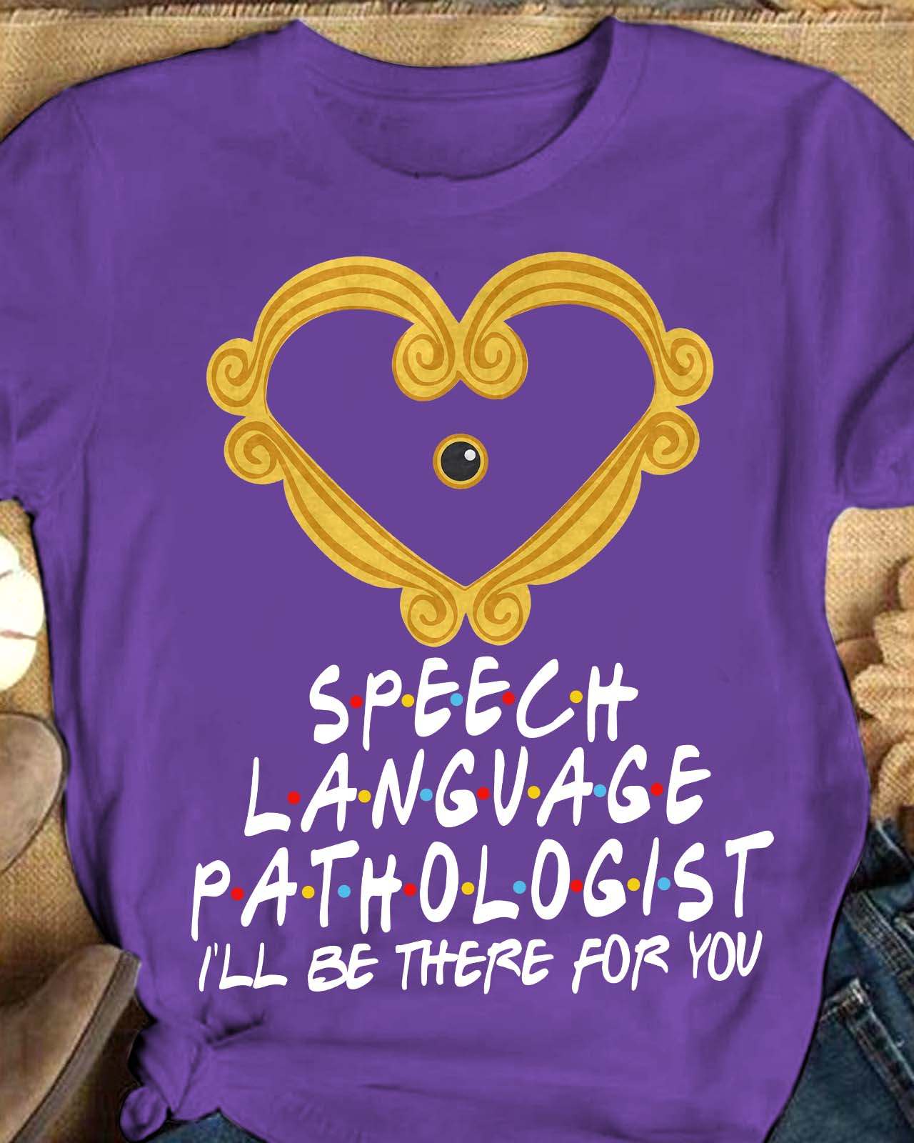 Speech language pathologist I'll be there for you
