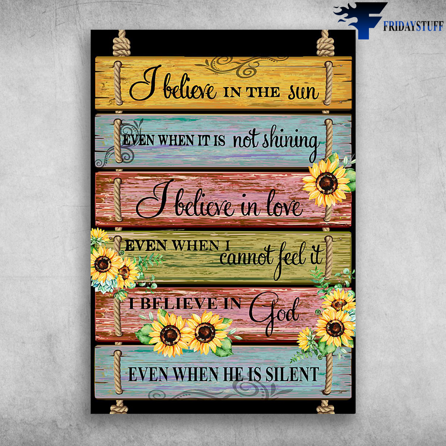 Sunflower Poster - I Believe In The Sun, Even When It Is Not Shining, I Believe In Love, Even When I Cannot Feel It, I Believe In God, Even When He Is Silent