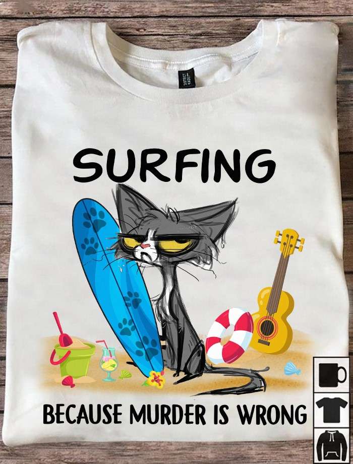 Surfing because murder is wrong - Cat love surfing, surfing lover