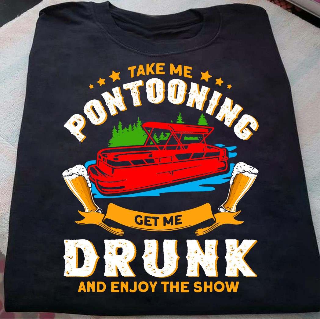 Take me pontooning get me drunk and enjoy the show - Pontooning lover