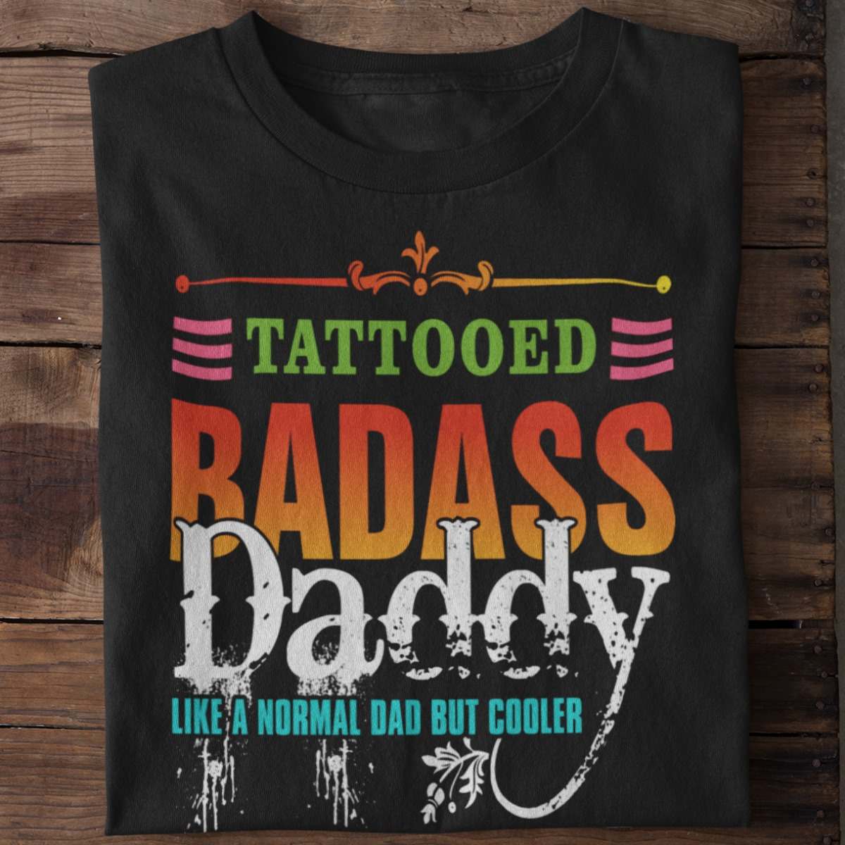Tattooed badass daddy like a normal dad but cooler - Father love tattoo
