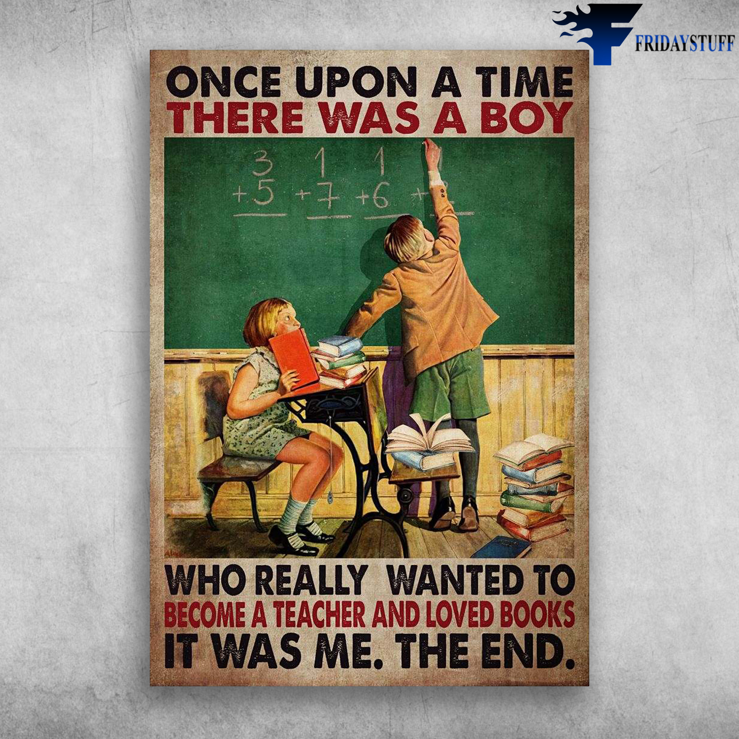 Teacher And Books - Once Upon A Time, There Was A Boy, Who Really Wanted To Become A Teacher, And Loved Books, It Was Me, The End