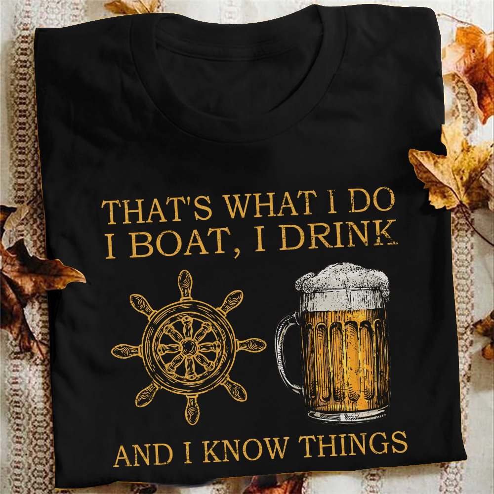 That's what I do I boat, I drink and I know things - Beer lover