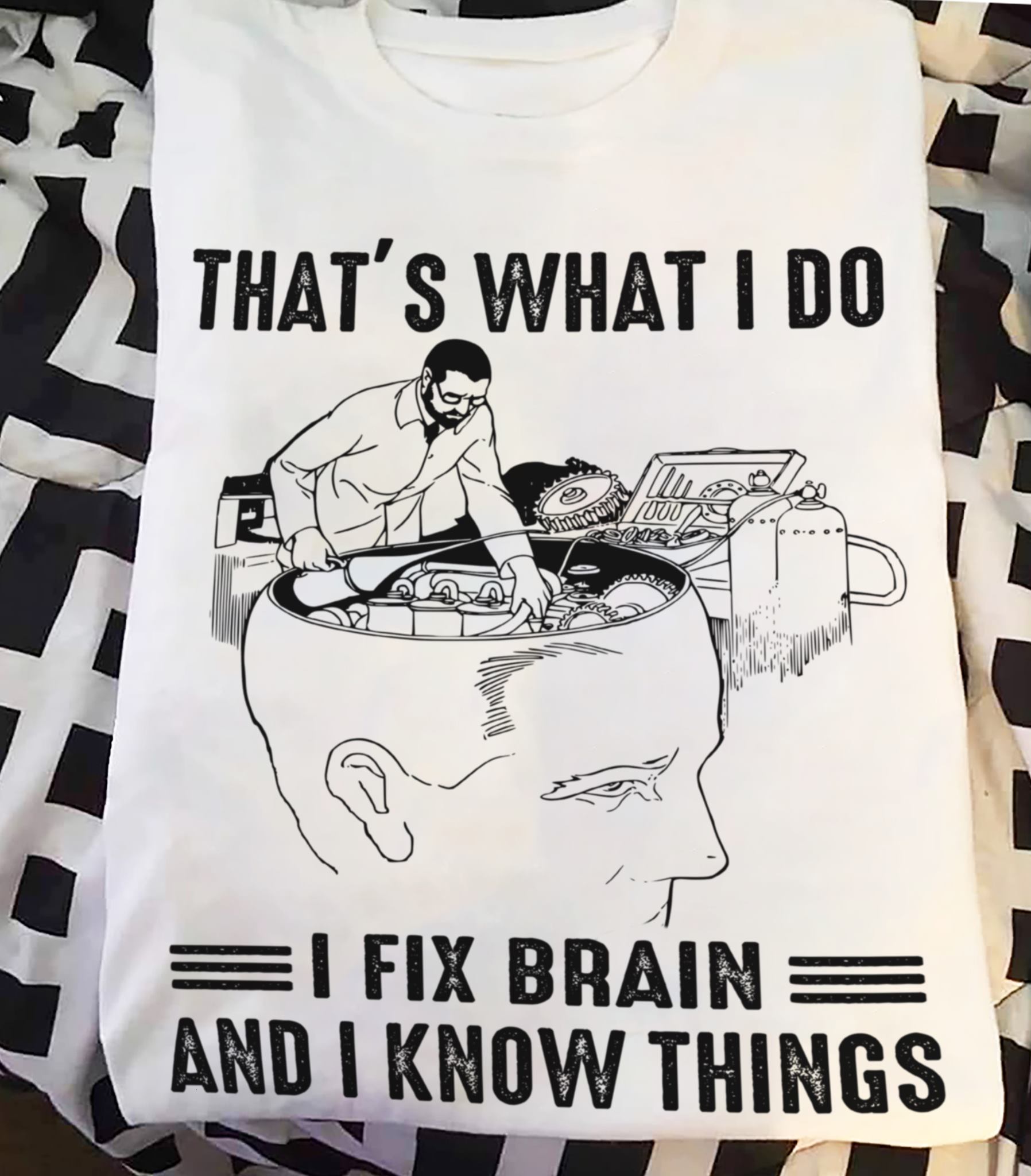 That's what I do I fix brain and I know things - Fix brain, doctor the job