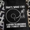 That's what I do I listen to records and I forget things - Love listening to music
