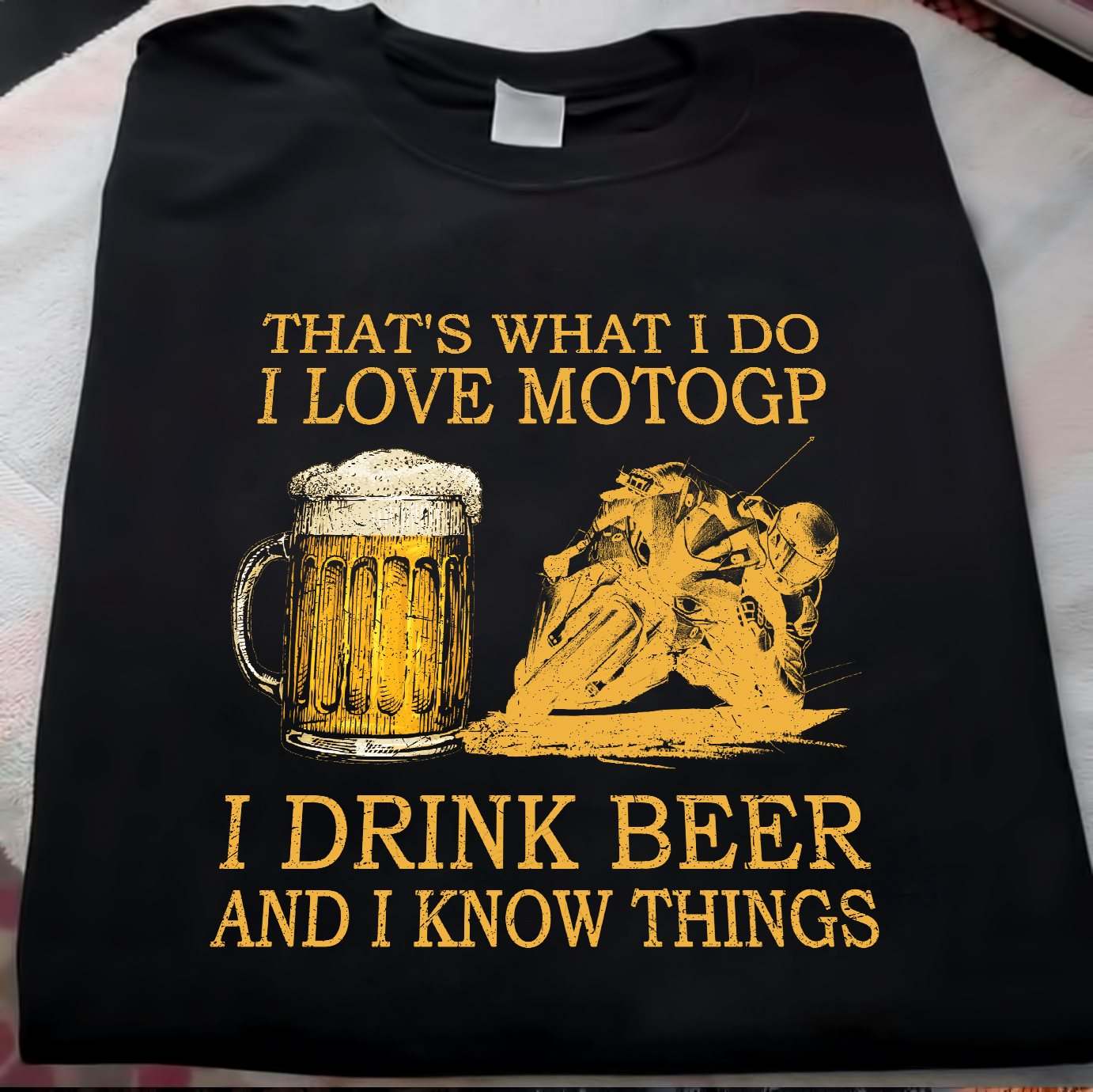 That's what I do I love motogp I drink beer and I know things - Beer lover