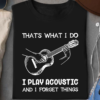 That's what I do I play acoustic and I forget things - Guitar lover