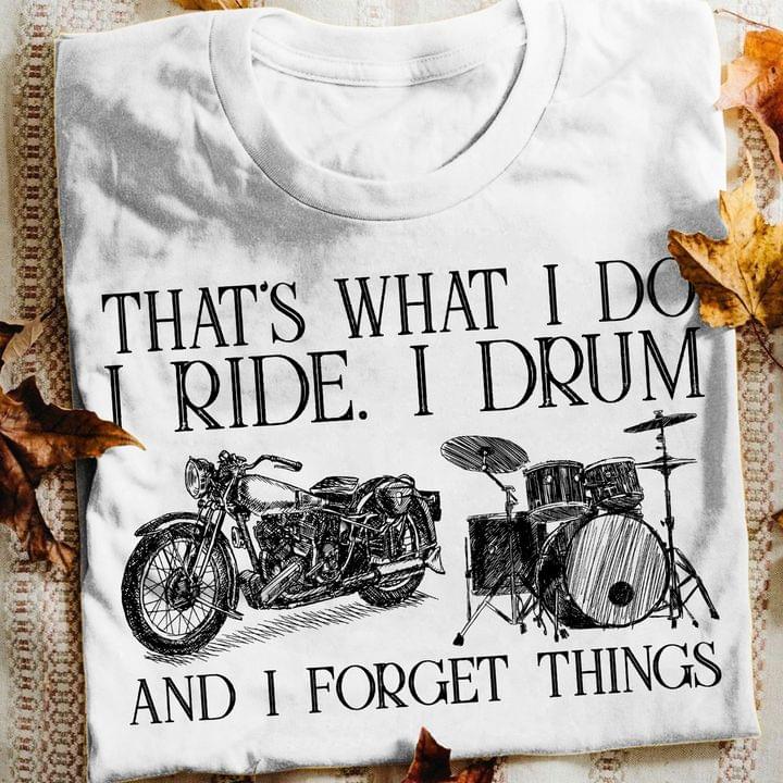 That's what I do I ride, I drum and I forget things - Motorcycle lover