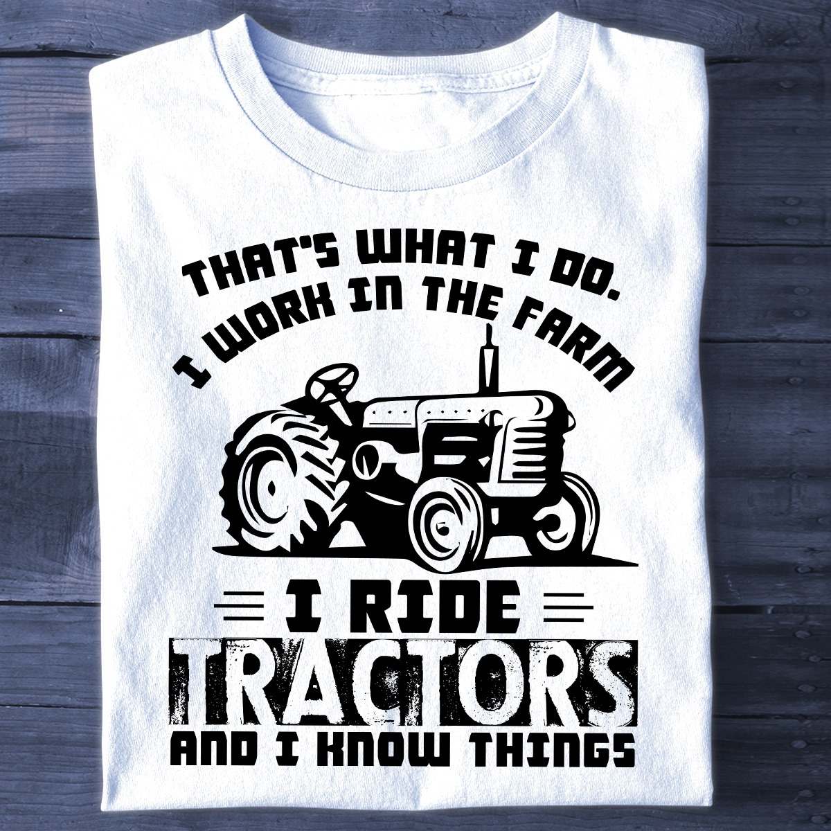 That's what I do I work in the farm I ride tractors and I know things - Farmer the job