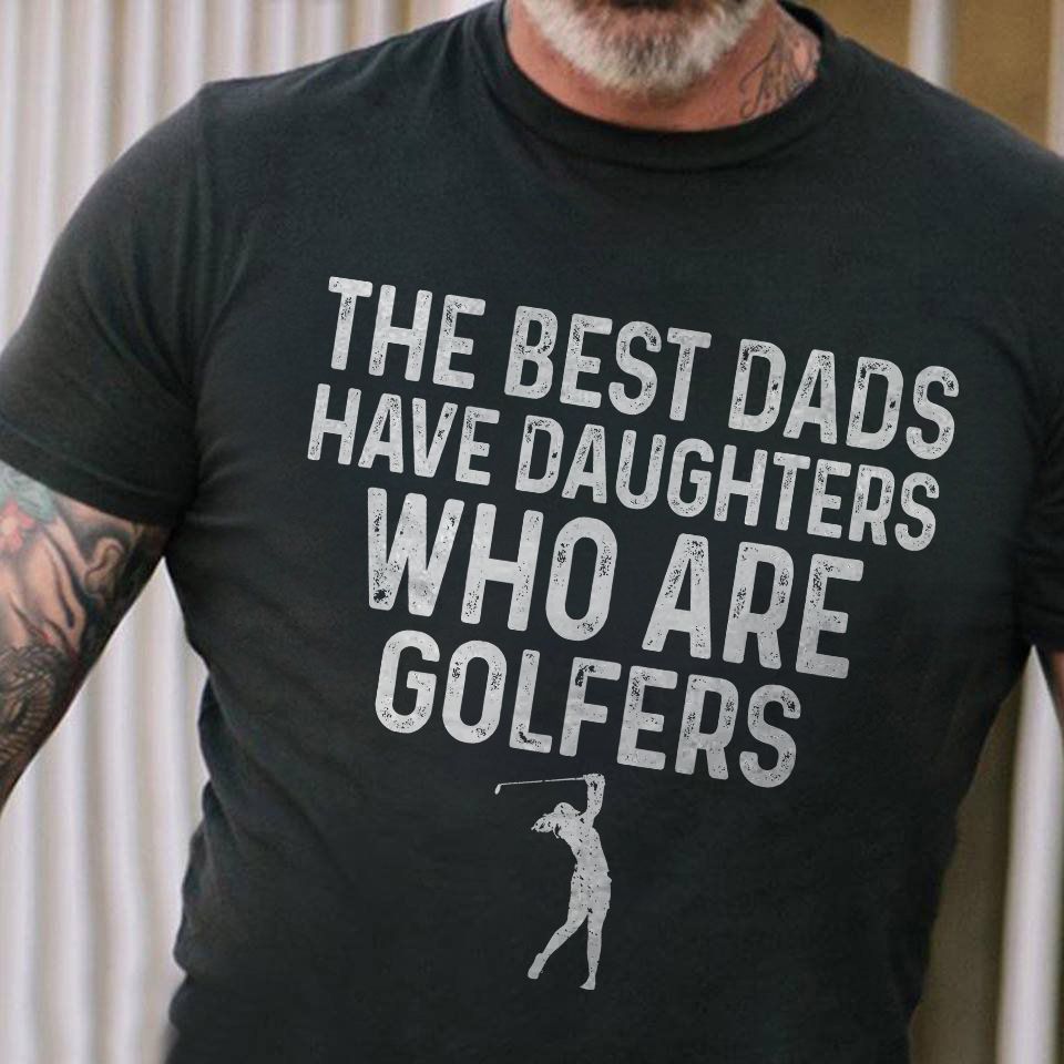 The best dads have daughters who are golfers - Father's day, dads and daughters