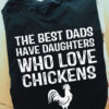 The best dads have daughters who love chickens - Chicken lover, father's day gift