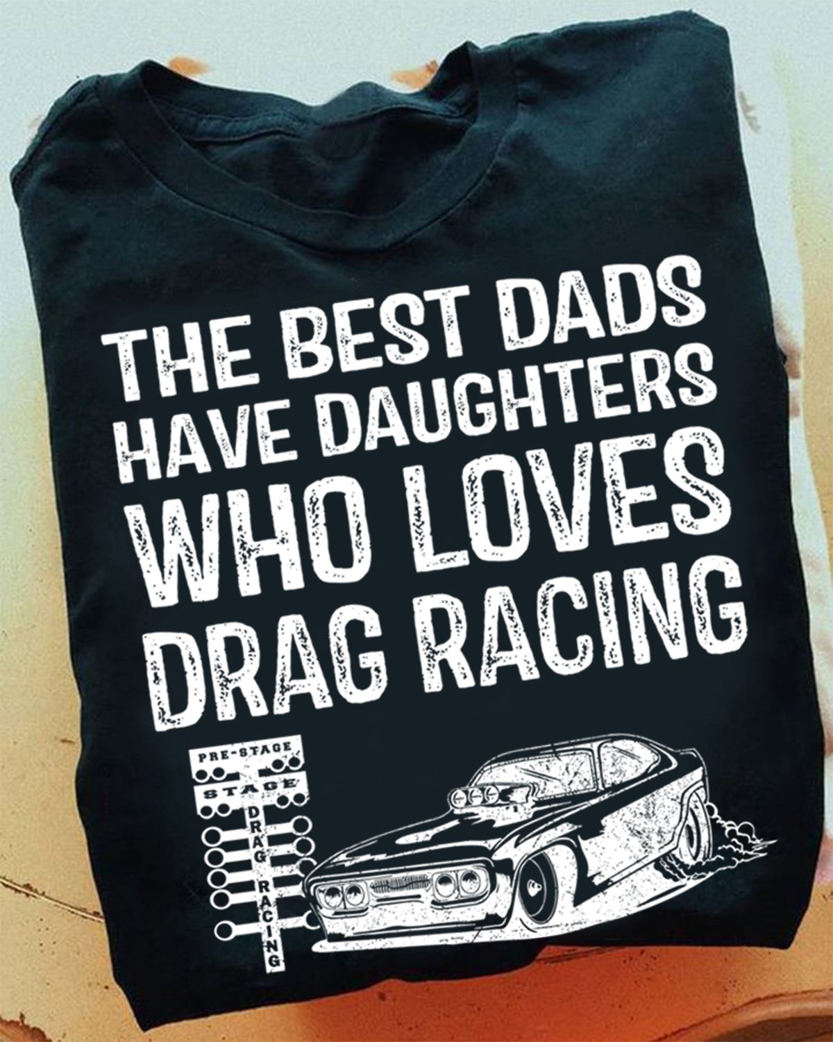 The best dads have daughters who loves drag racing - Drag racing lover
