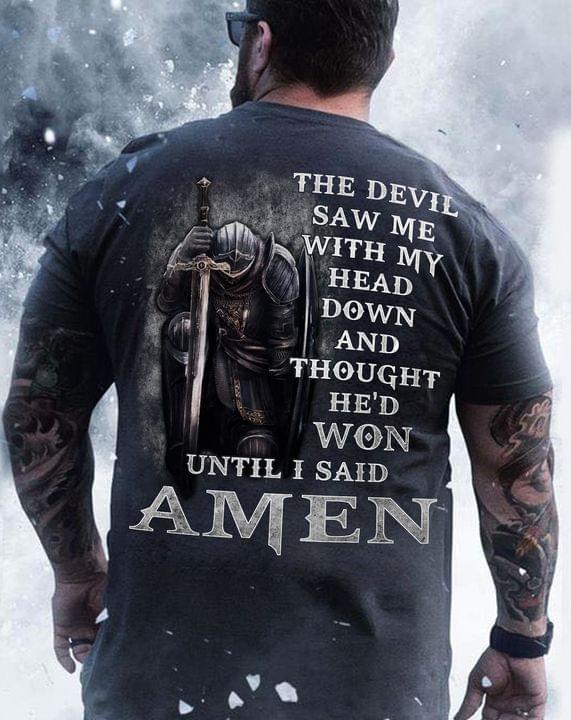 The devil saw me with my head down and though he'd won until I said Amen - Knight and god