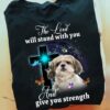 The lord will stand with you and give you strength - Shih Tzu dog