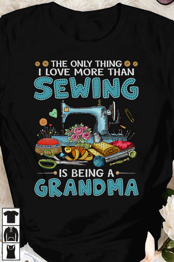 The only thing I love more than sewing is being a grandma - Grandma love sewing