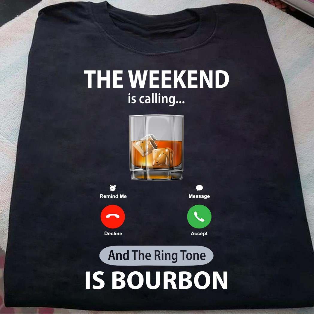 The weekend is calling and the ring tone is bourbon - Bourbon wine