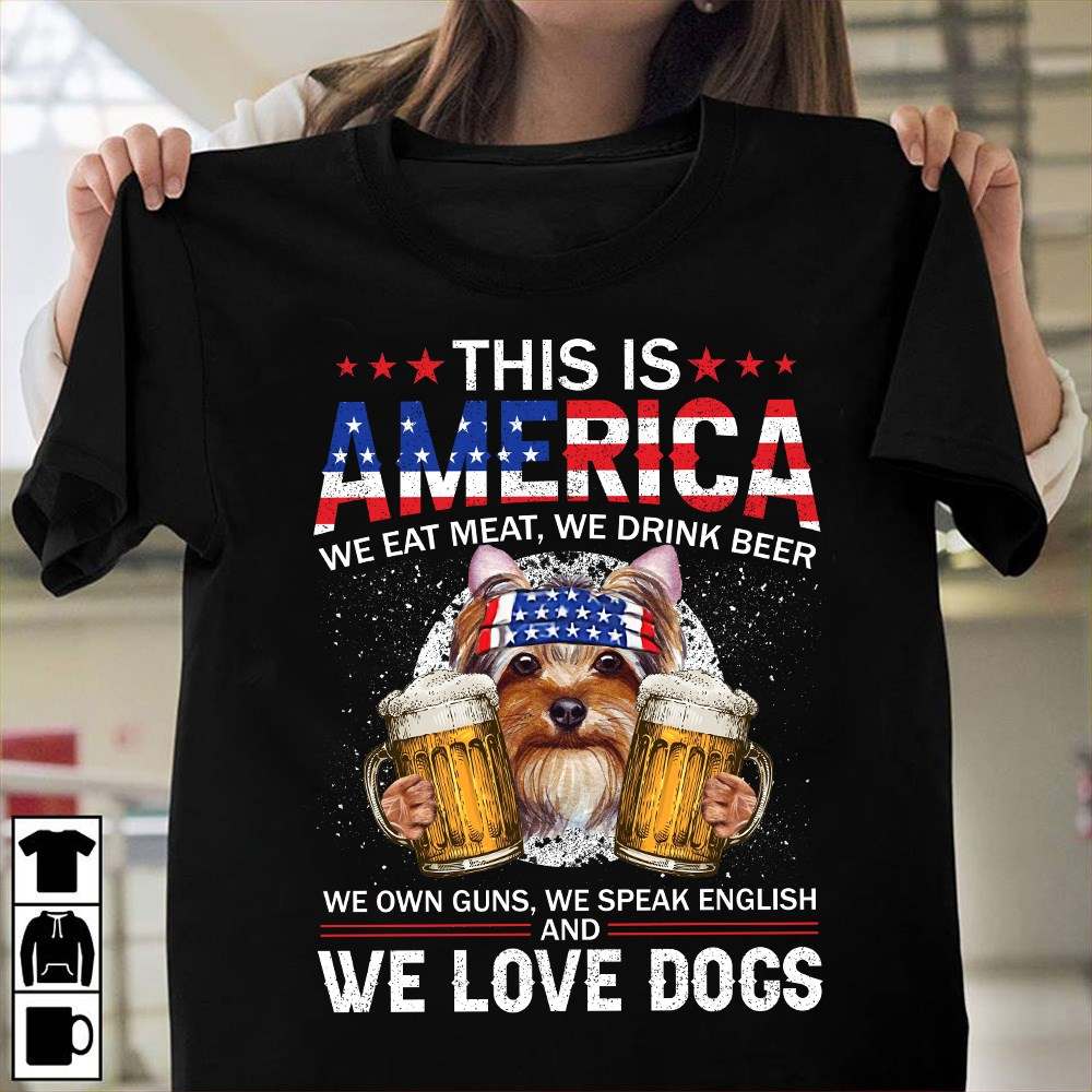 This is America we eat meat, we drink beer we love dogs - America independence day