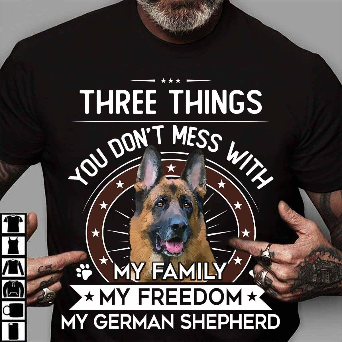 Three things you don't mess with - My family, my freedom, my german shepherd