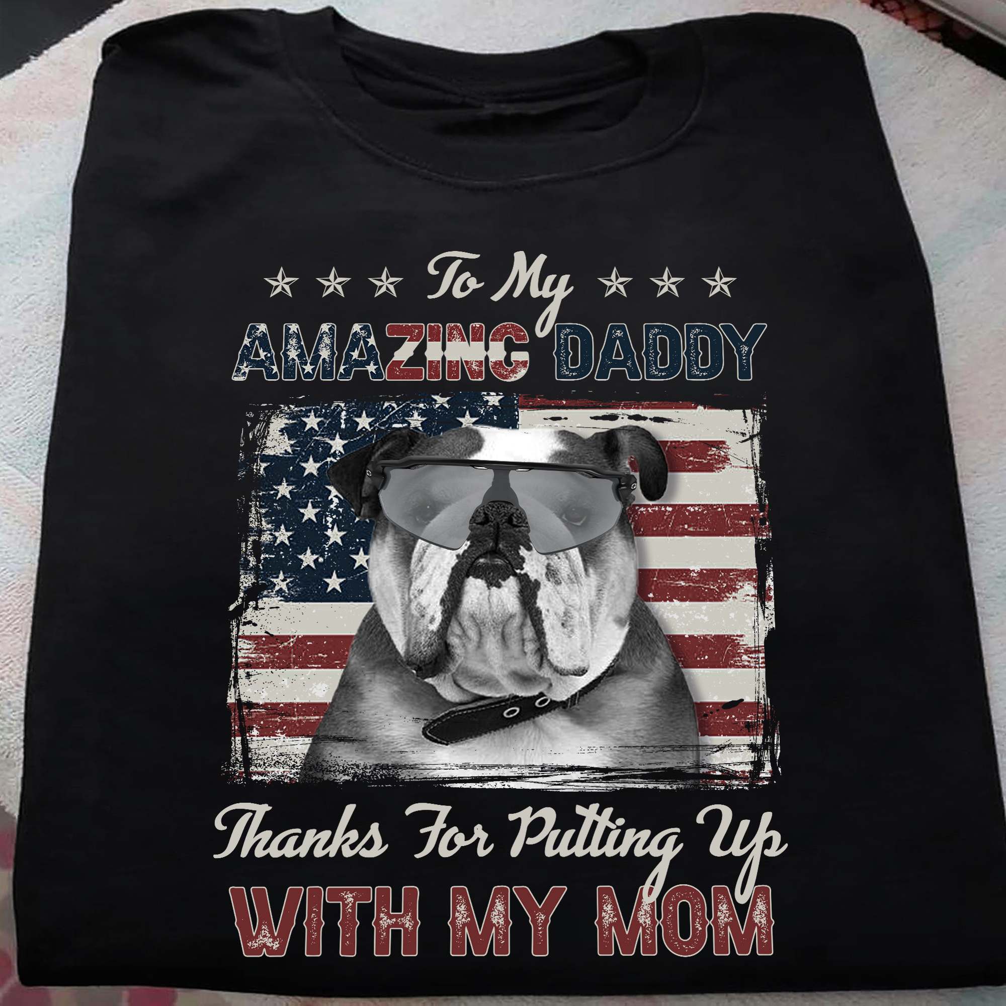 To my amazing daddy thanks for putting up with my mom - Bull dog, America flag