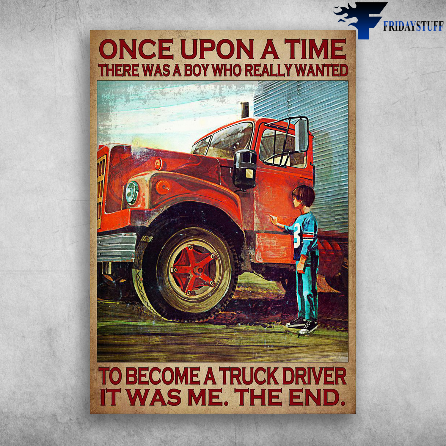 Truck Driver, Boy Trucker - Once Upon A Time, There Was A Boy, Who Really Wanted, To Become A Truck Driver, It Was Me, The End