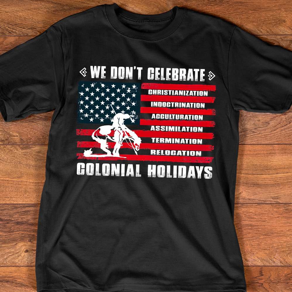 We don't celebrate colonial holidays - American independence day