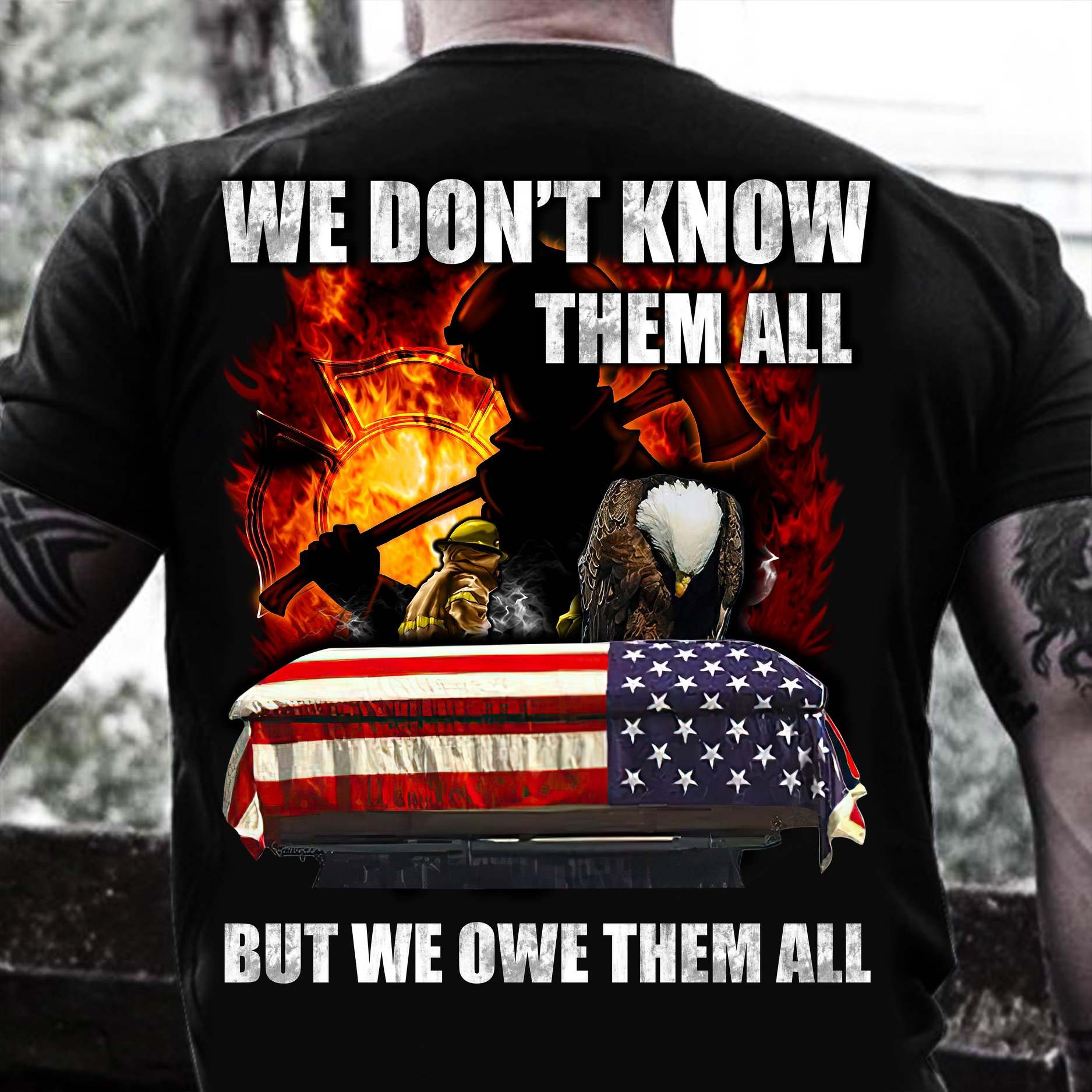 We don't know them all but we owe them all - America flag, American firefighter
