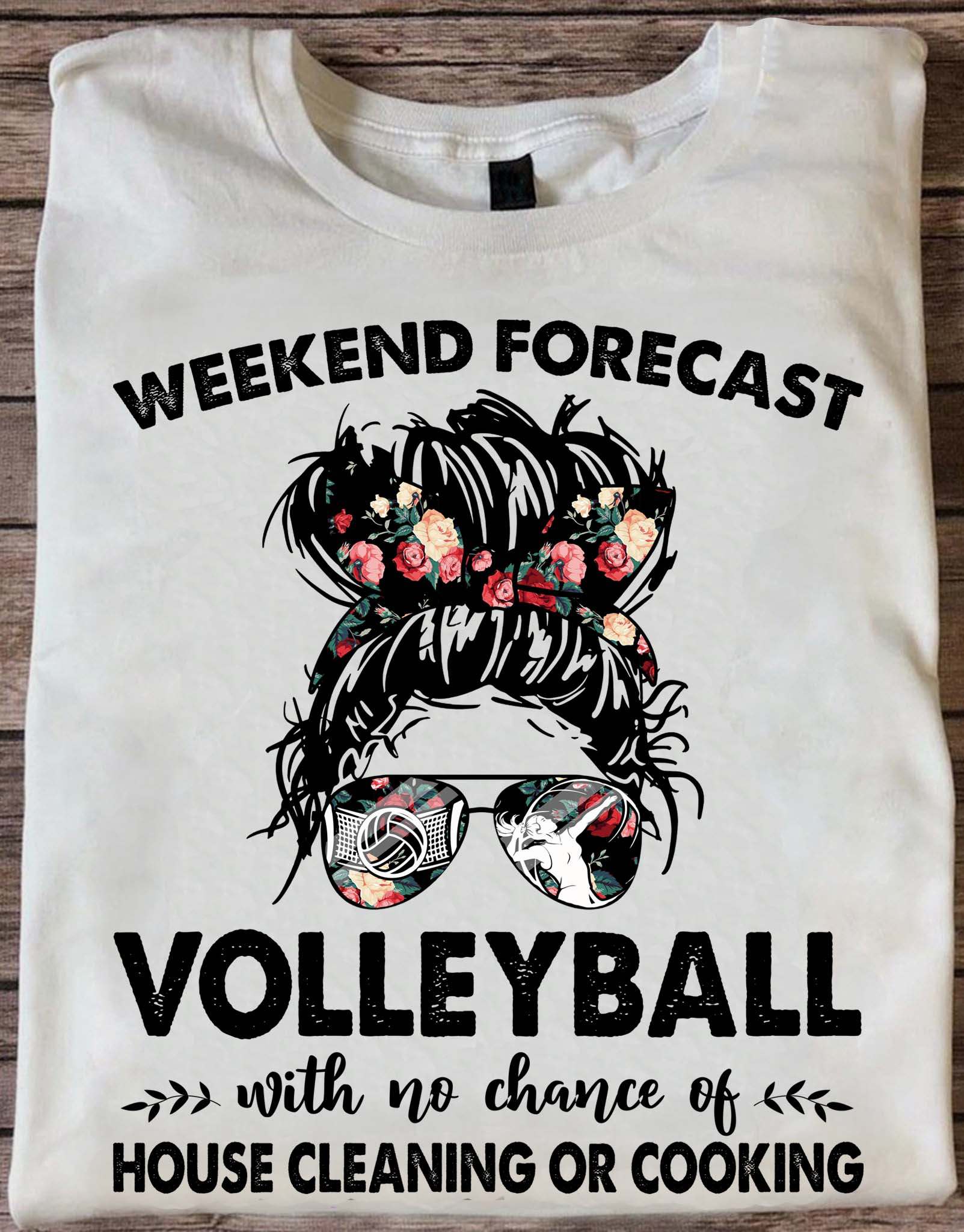 Weekend forecast volleyball with no chance of house cleaning or cooking - Girl love volleyball