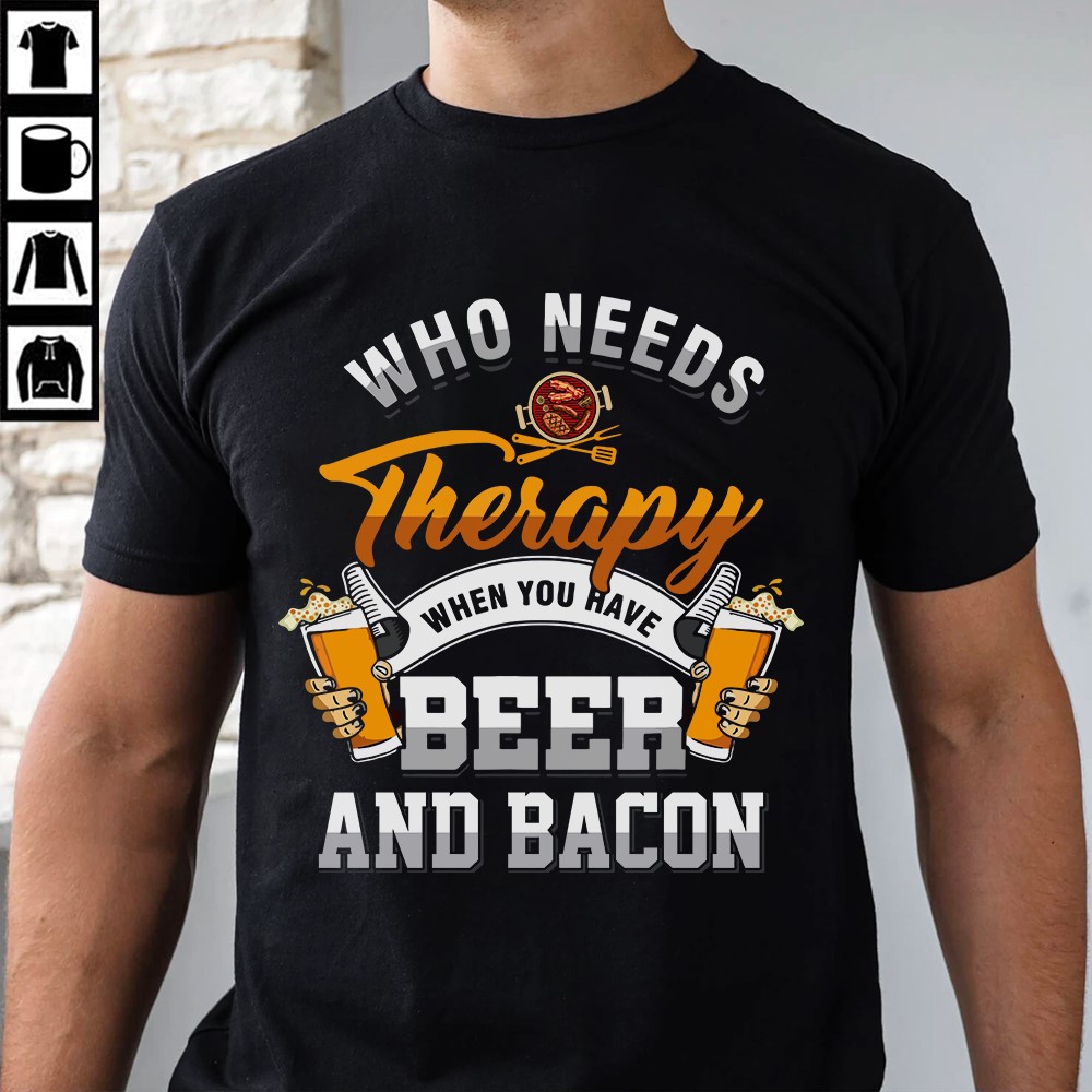 Who needes therapy when you have beer and bacon - Beer lover