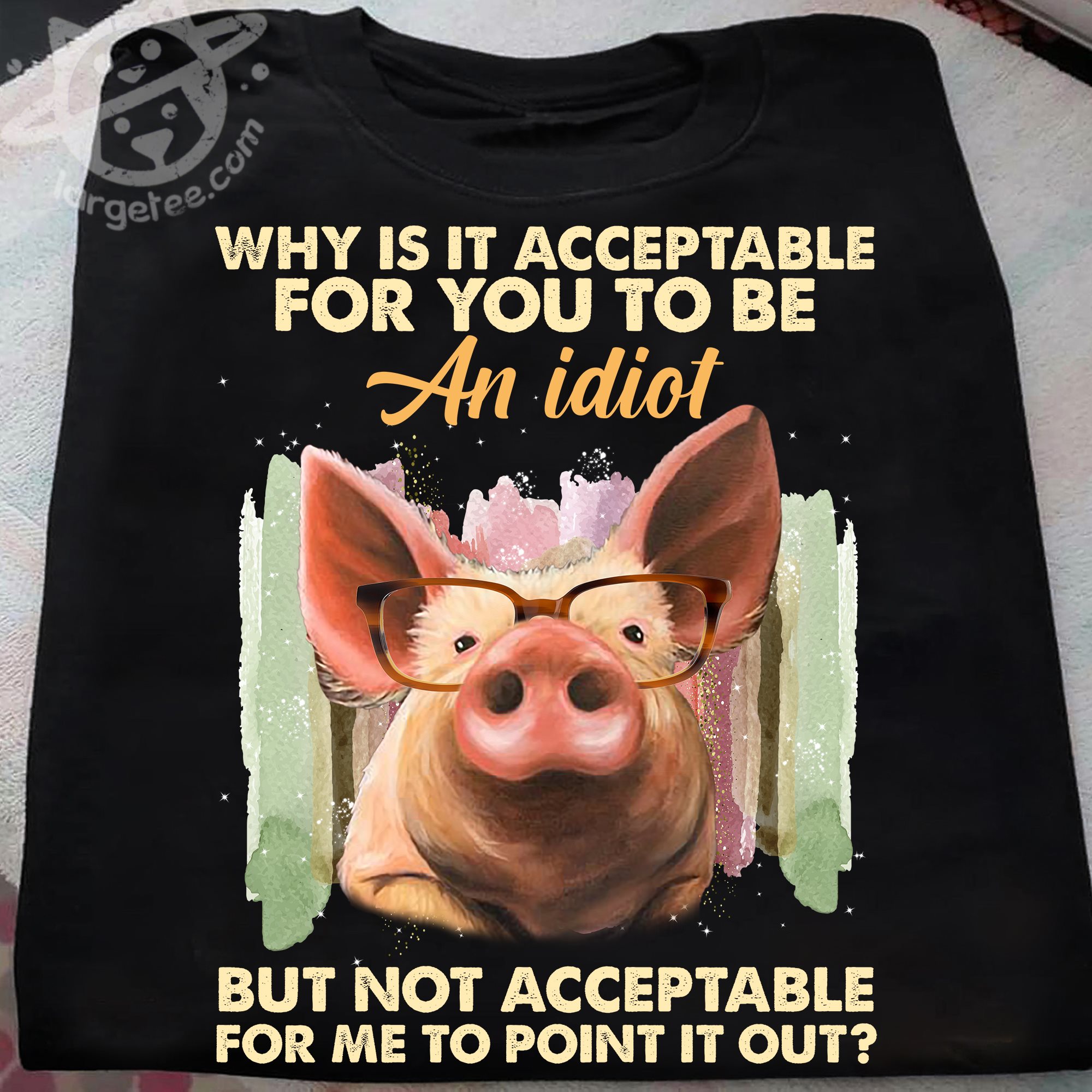 Why is it acceptable for you to be an idiot but not acceptable for me to point it out - Pig lover