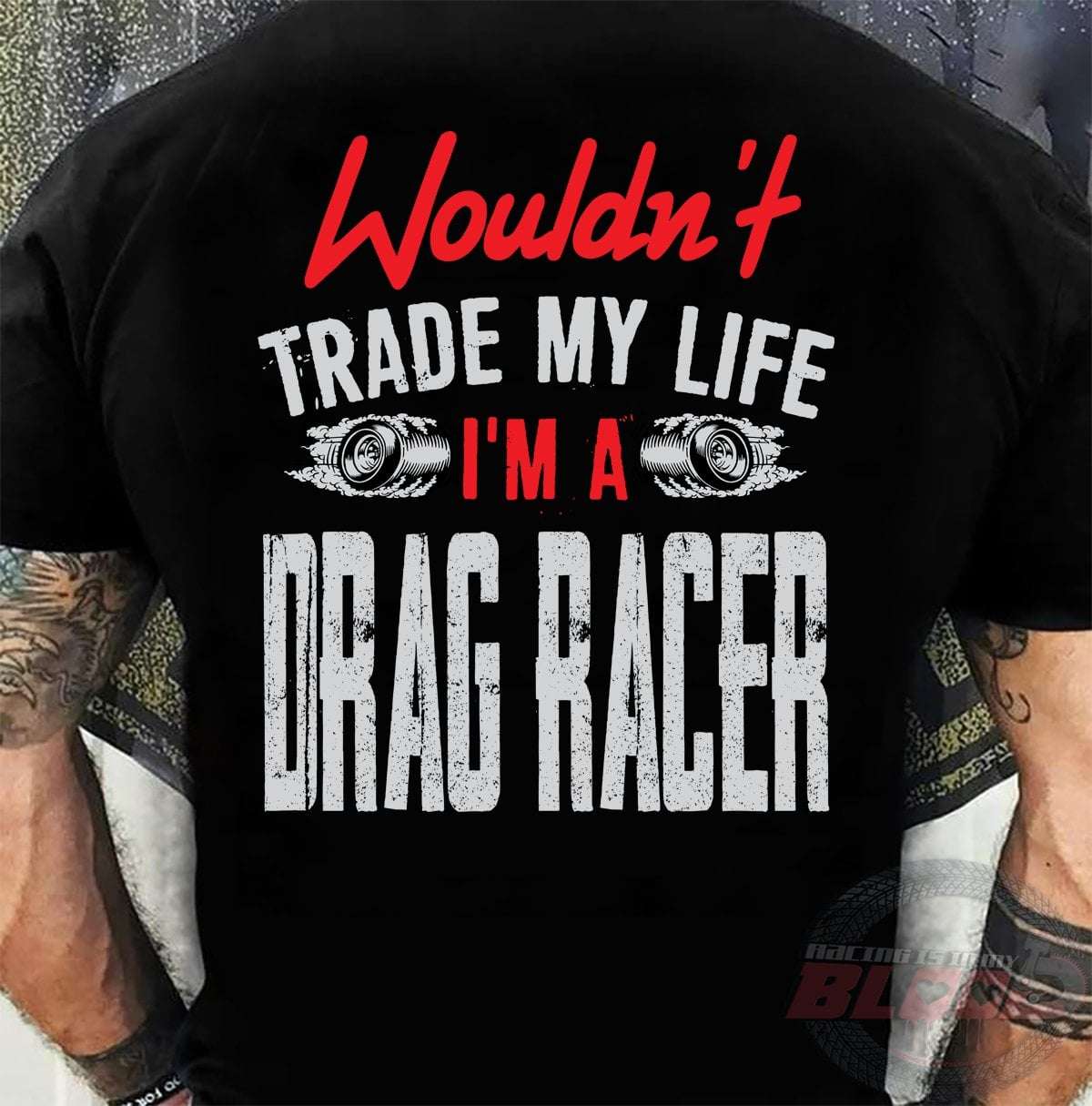 Wouldn't trade my life I'm a drag racer - Racing person