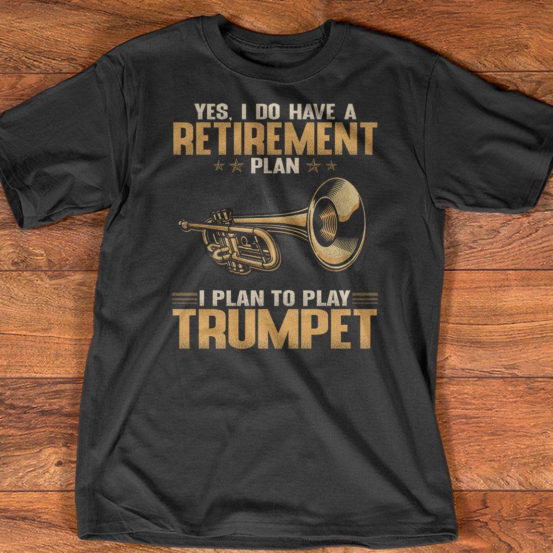 Yes, I do have a retirement plan I plan to plan trumpet - Trumpet instrument