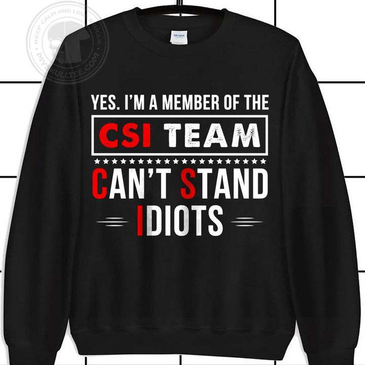 Yes I'm a member of the CSI team can't stand idiots