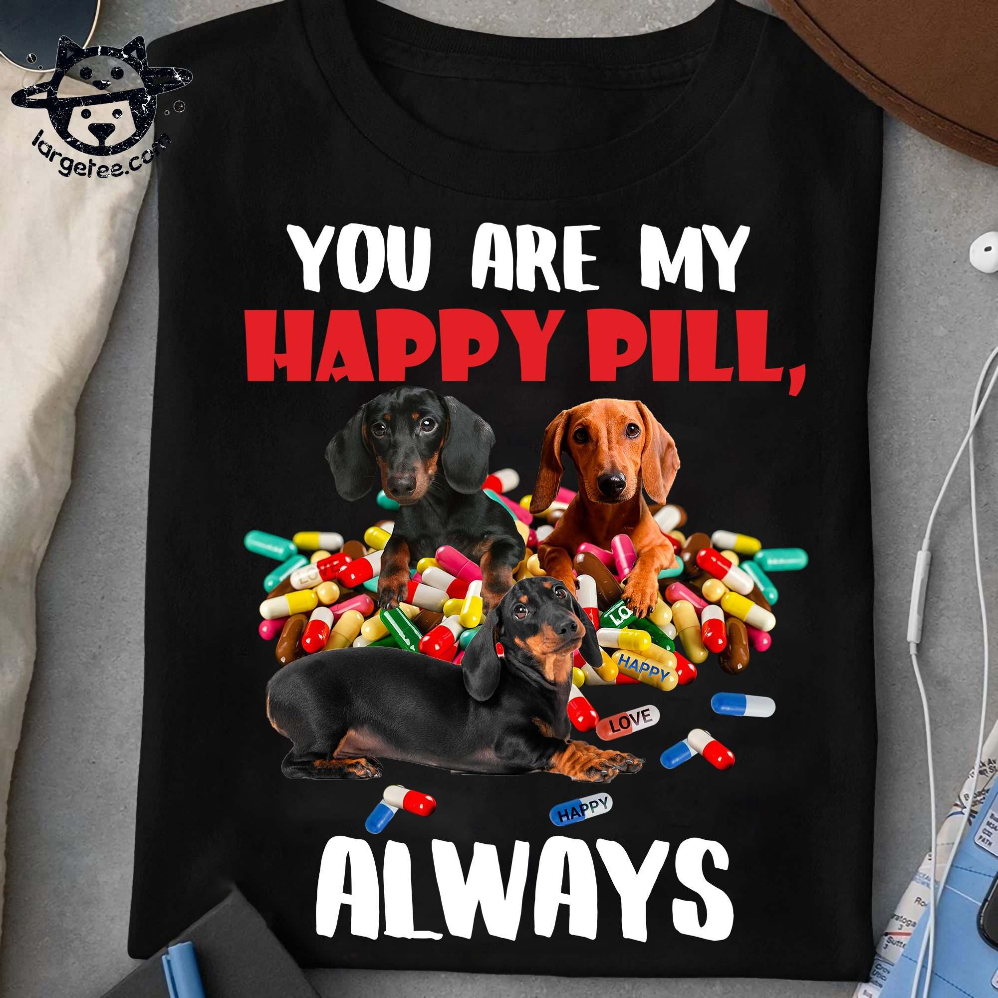 You are my happy pill, always - Dachshund happy pill