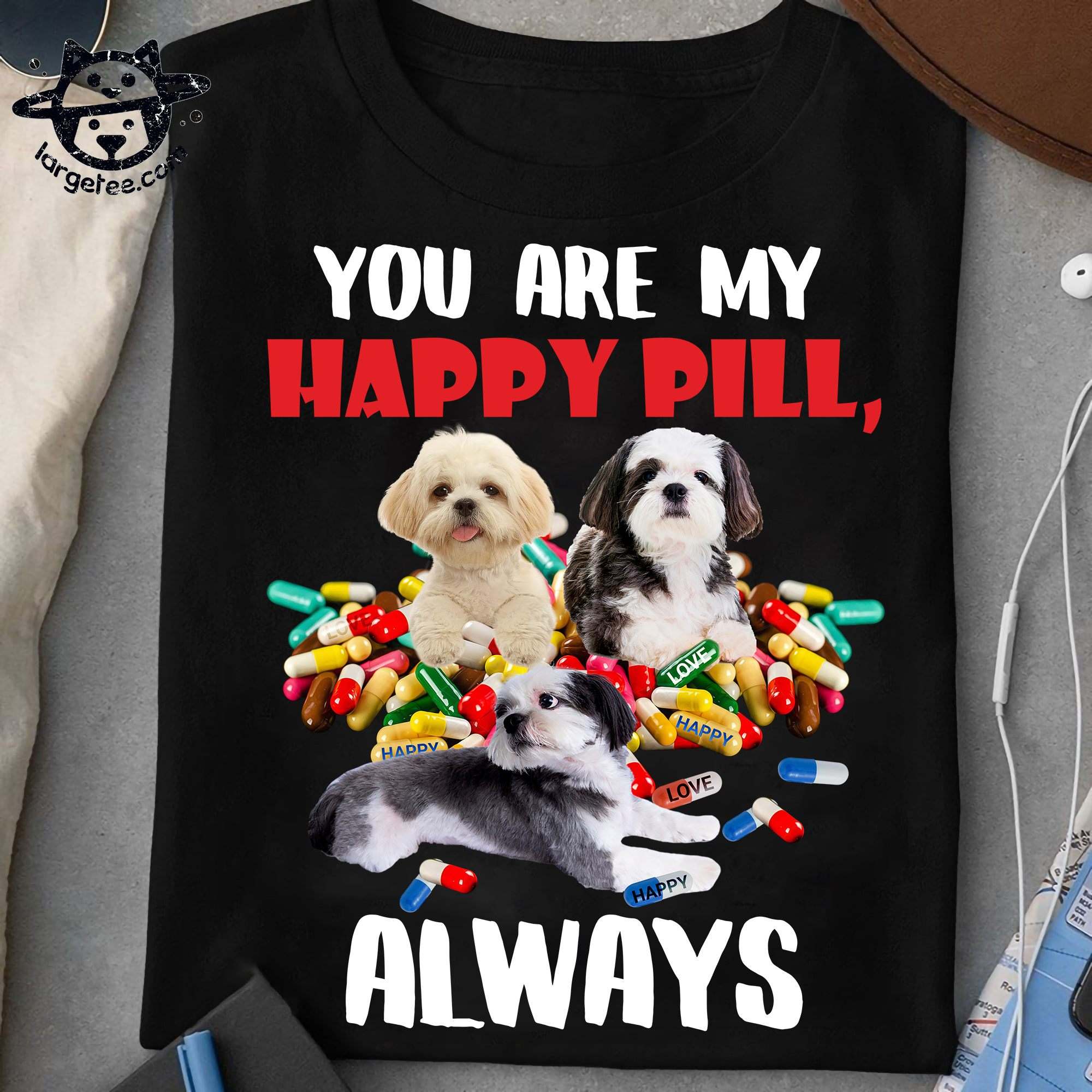 You are my happy pill, always - Shih Tzu happy pill