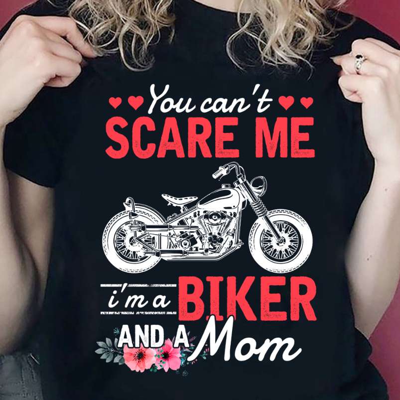 You can't scare me I'm a biker and a mom - Mother a biker