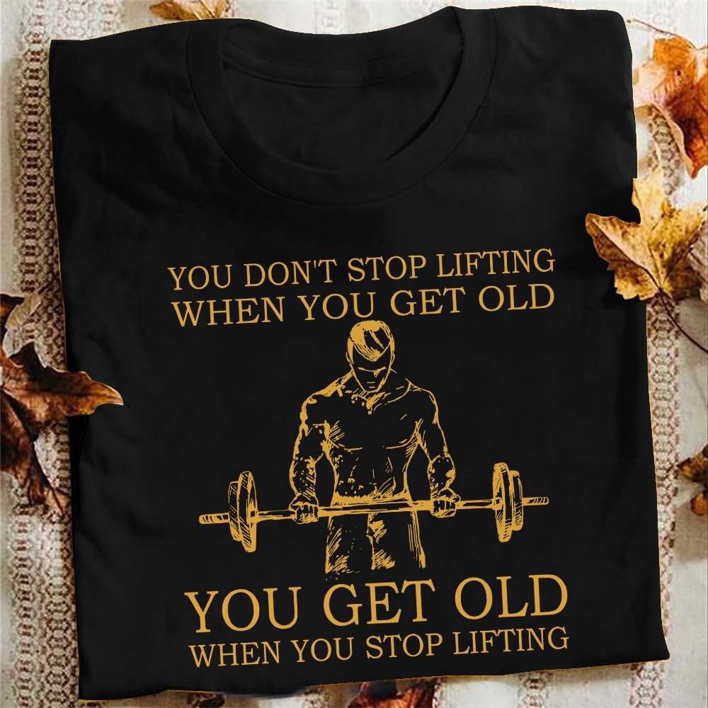 You don't stop lifting when you get old you get old when you stop lifting - Man lifting