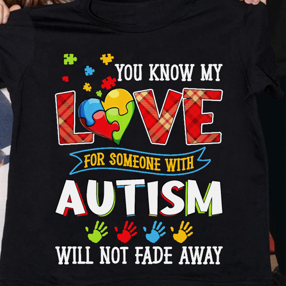 You know my love for someone with autism will not fade away - Autism awareness, autism people