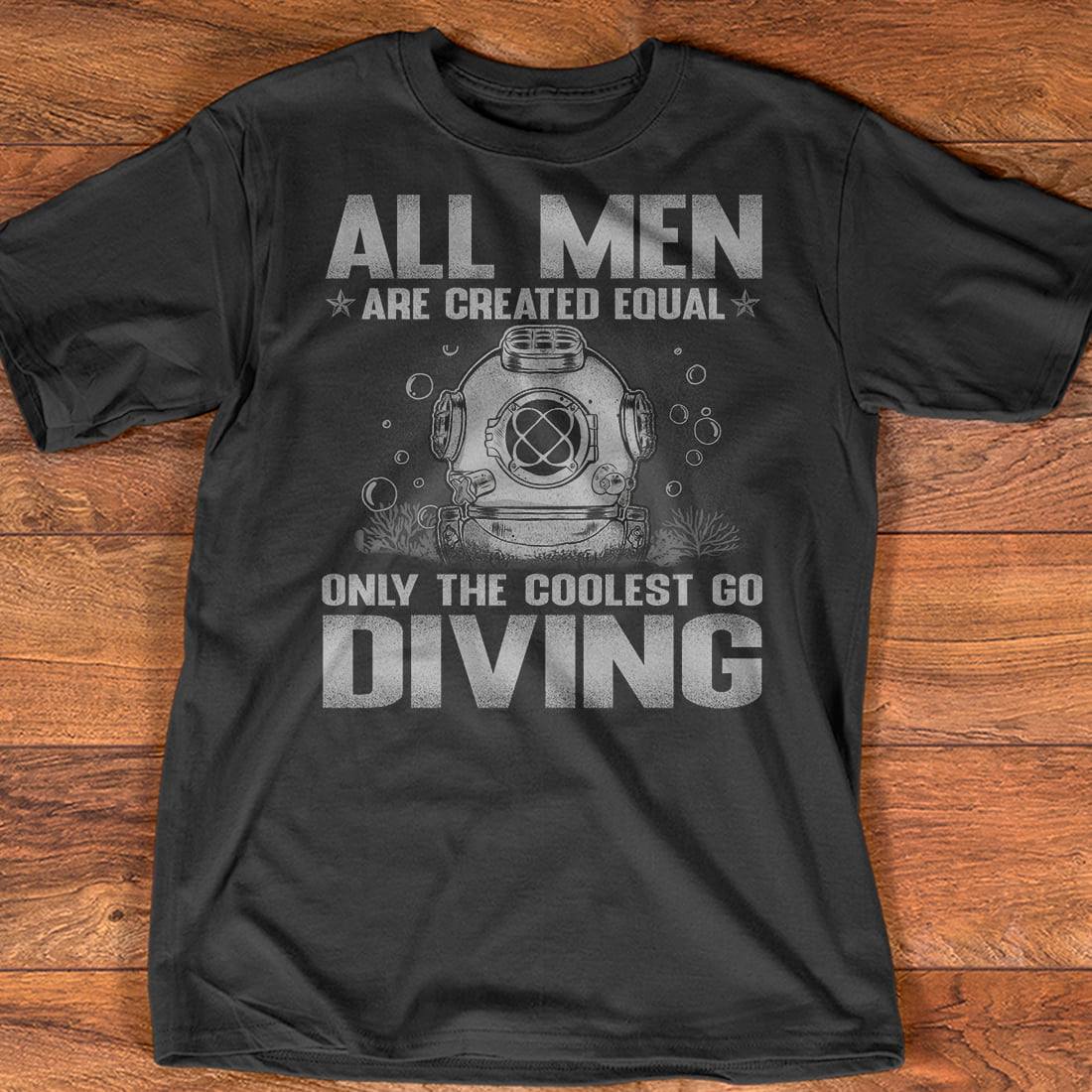 Love Diving - All men are created equal only the coolest go diving