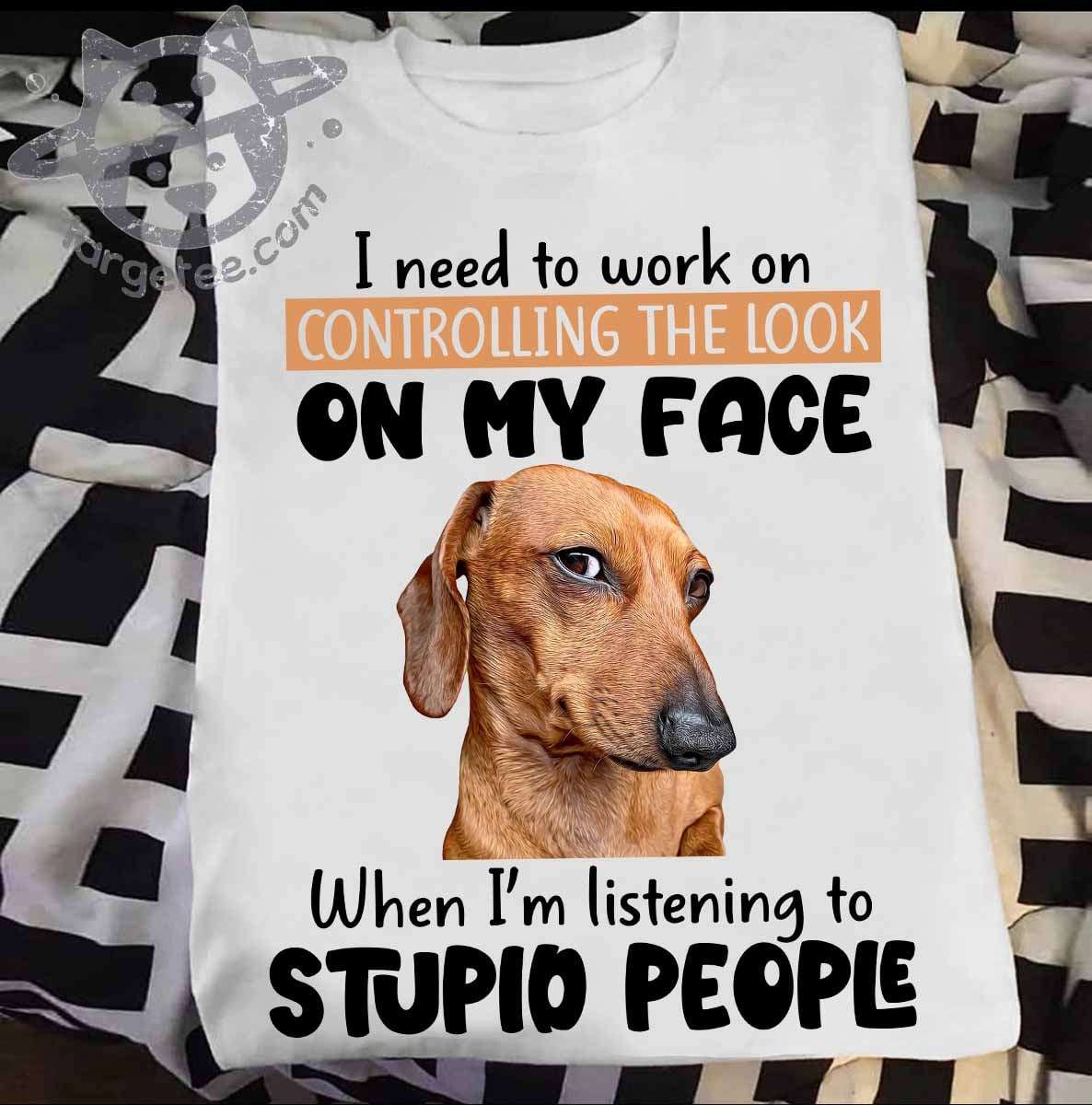 Dachshund Dog - I need to work on controlling the look on my face when i'm listening to stupid people