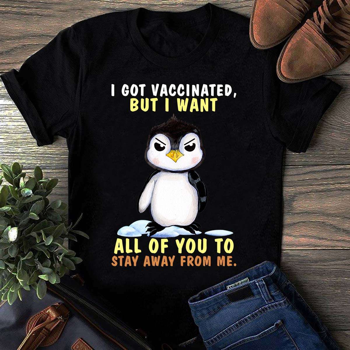 Grumpy Penguin - I got vaccinated but i want all of you to stay away from me