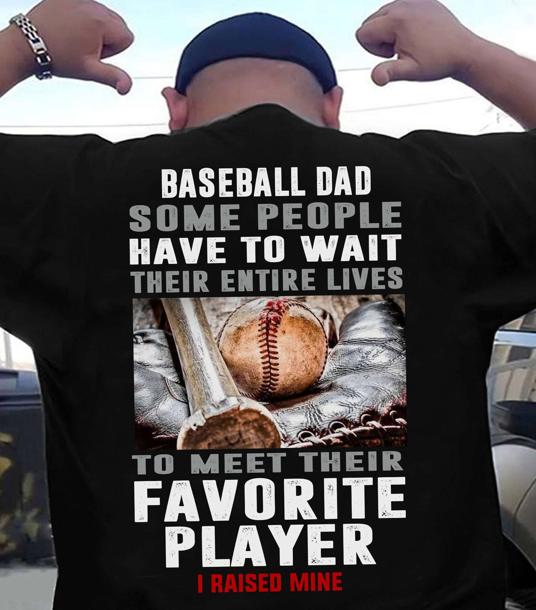 Baseball Lover - Baseball dad some people have to wait their entire lives to meet their favourite player i raised mine