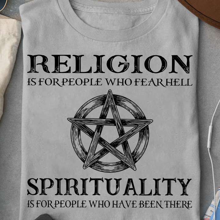Religion is for people who fear hell spirituality is for people who have been there
