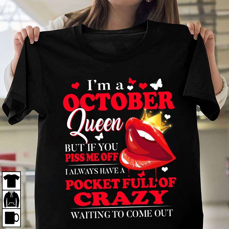 I'm a october queen but if you piss me off i always have a pocket full of crazy waiting to come out