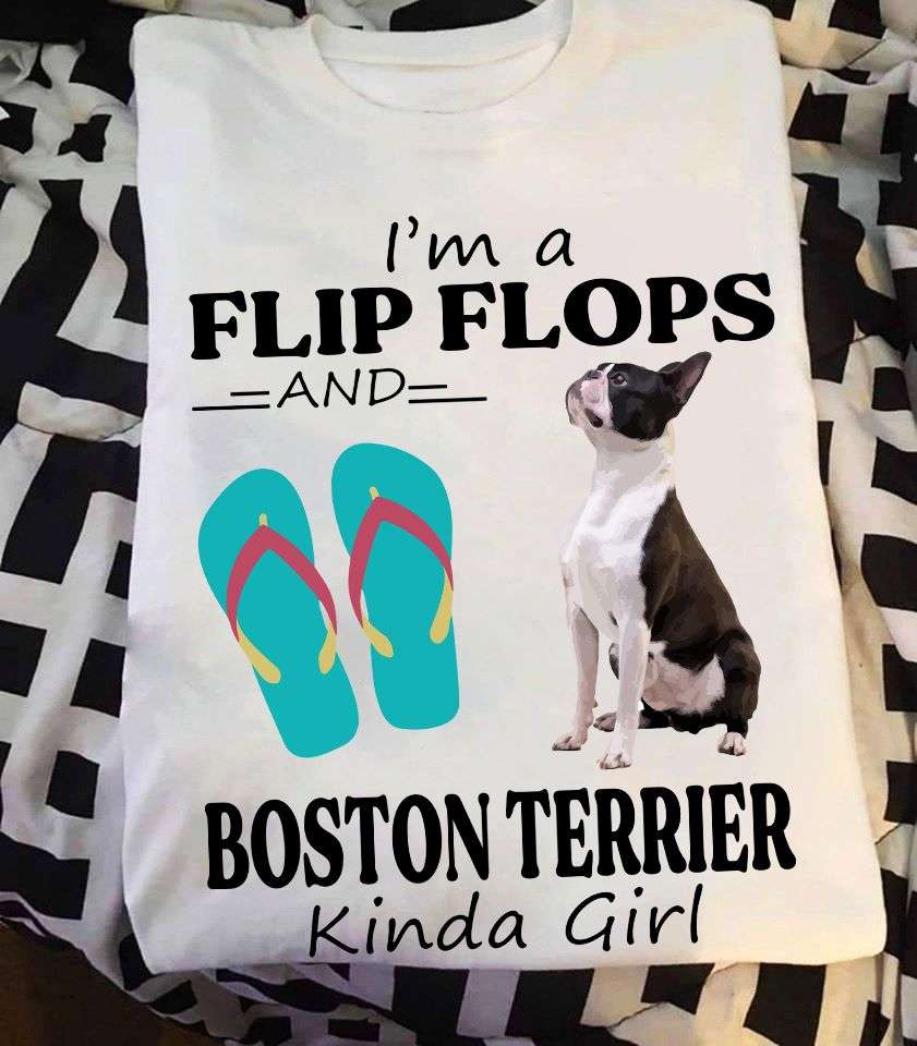 Boston Terrier Flip Flops - I'm a flip flop and Boston Terrier kinda girl