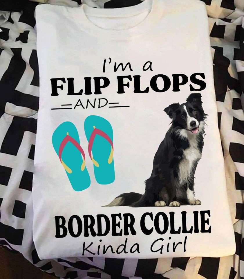 Border Collie Flip Flops - I'm a flip flop and Border Collie kinda girl