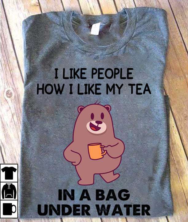 Bear Tea - I like people how i like my tea in a bag under water