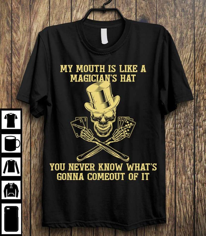 Skull Magician- My mouth is like a magician's hat you never know what's gonna comeout of it